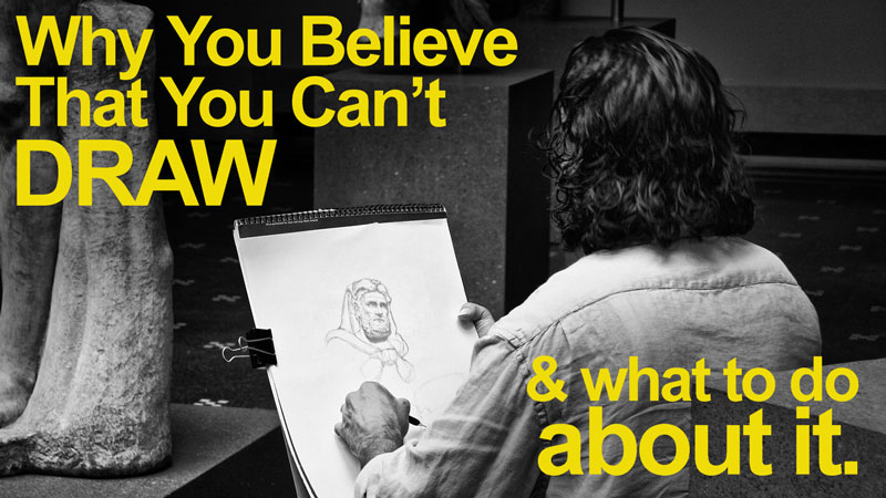 Why you believe that you can't draw and what to do about it.
